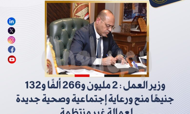 وزير العمل: 2 مليون و266 ألفًا و132 جنيهًا منح ورعاية إجتماعية وصحية جديدة لعمالة غير منتظمة..